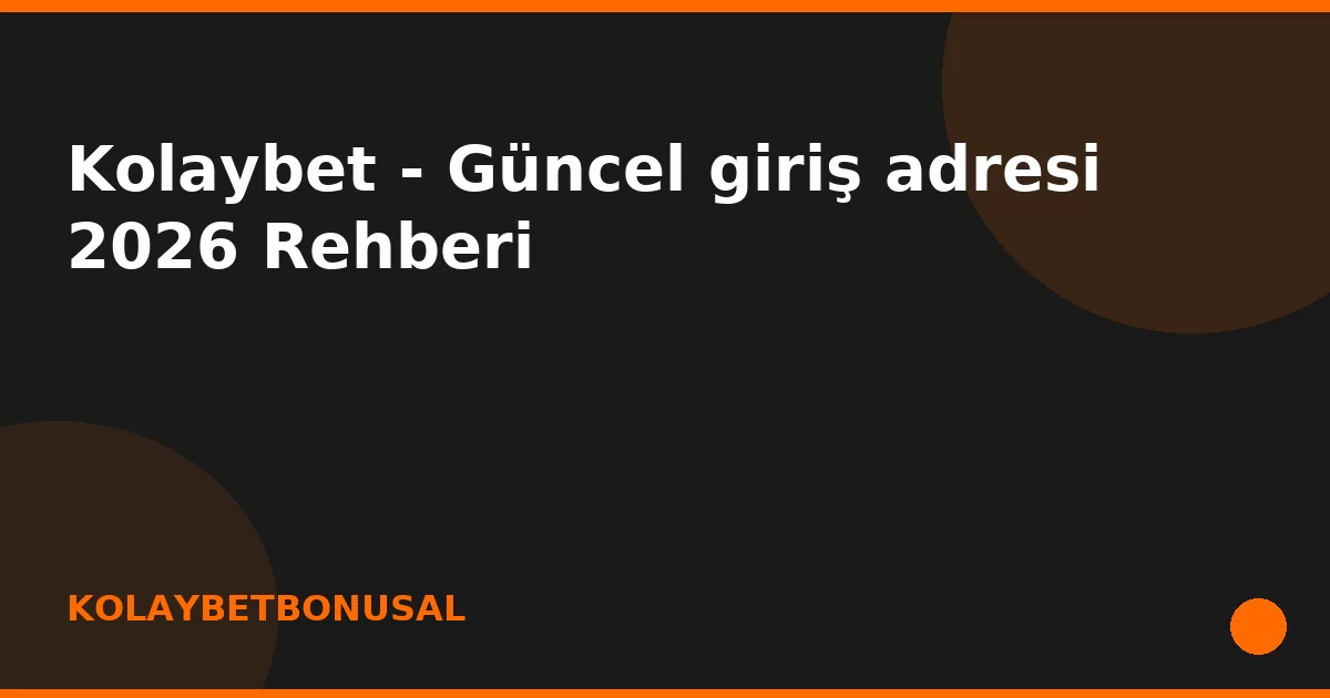 anasayfa-featured-8 Kolaybet - Güncel giriş adresi 2026 Rehberi